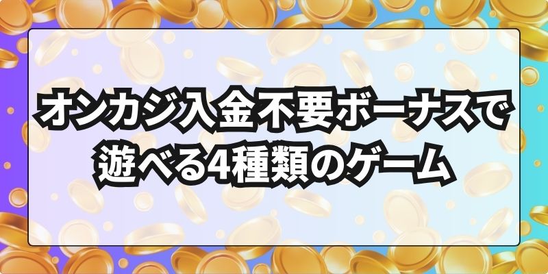 オンカジ入金不要ボーナス 遊べるゲーム